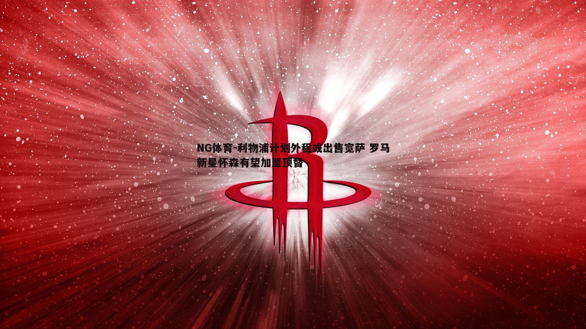 利物浦计划外租或出售宽萨 罗马新星怀森有望加盟顶替
