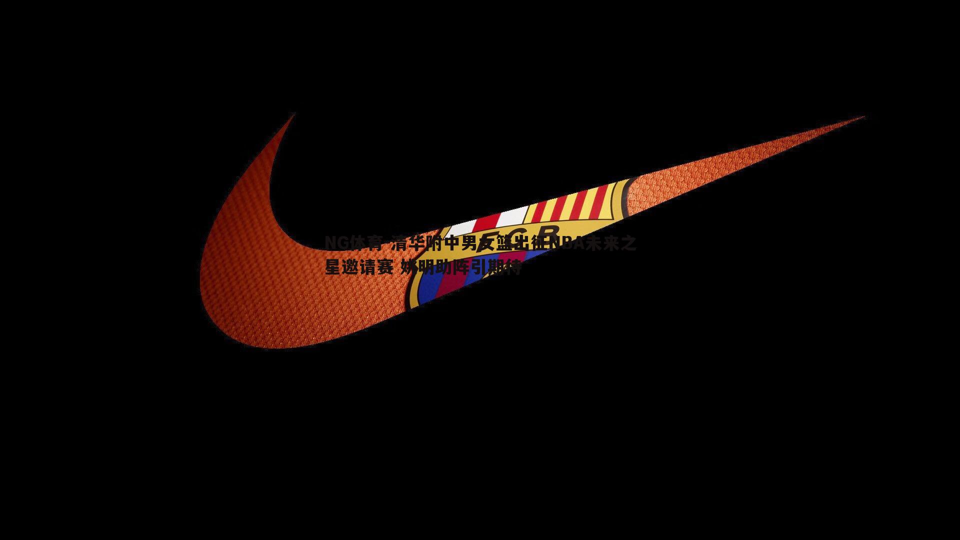 NG体育-清华附中男女篮出征NBA未来之星邀请赛 姚明助阵引期待