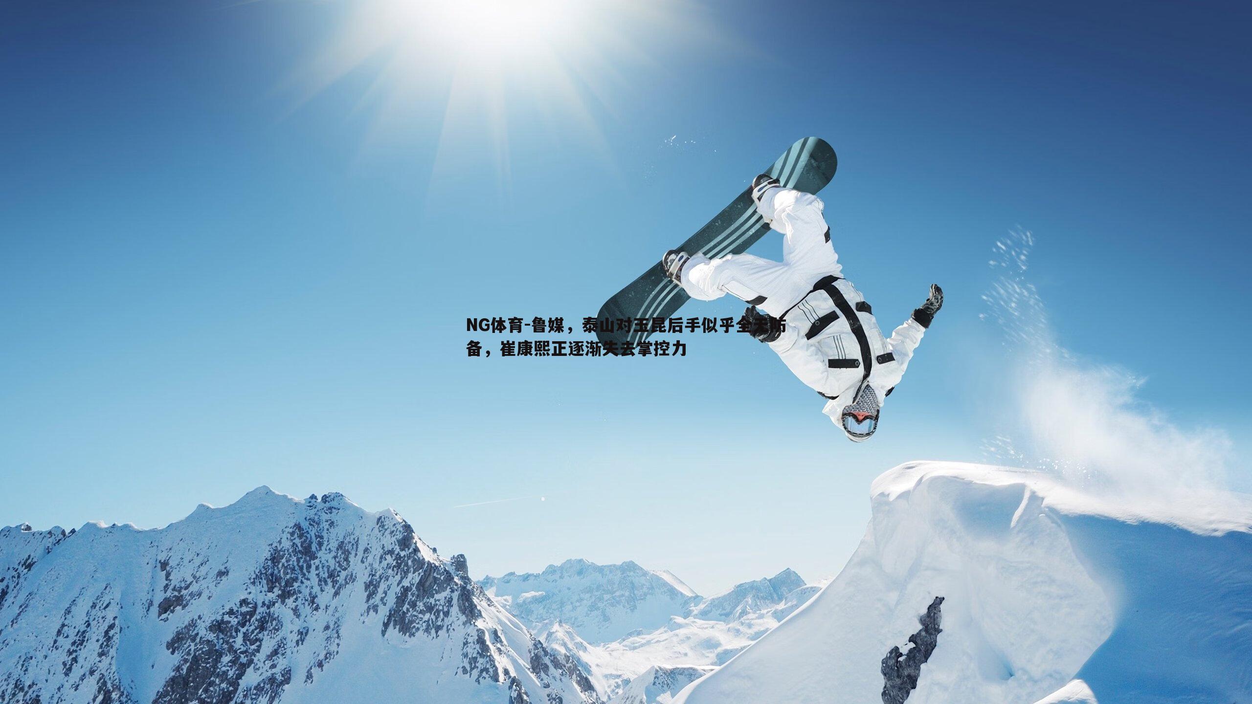 NG体育-鲁媒，泰山对玉昆后手似乎全无防备，崔康熙正逐渐失去掌控力